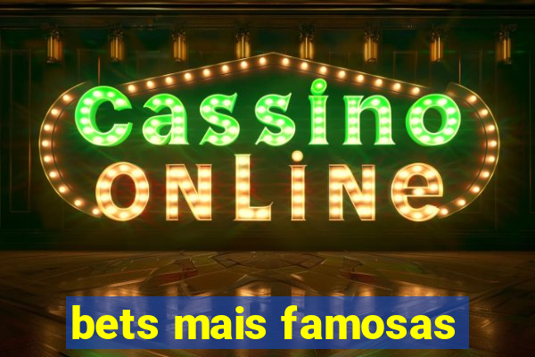 bets mais famosas
